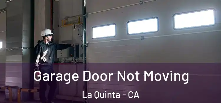  Garage Door Not Moving La Quinta - CA