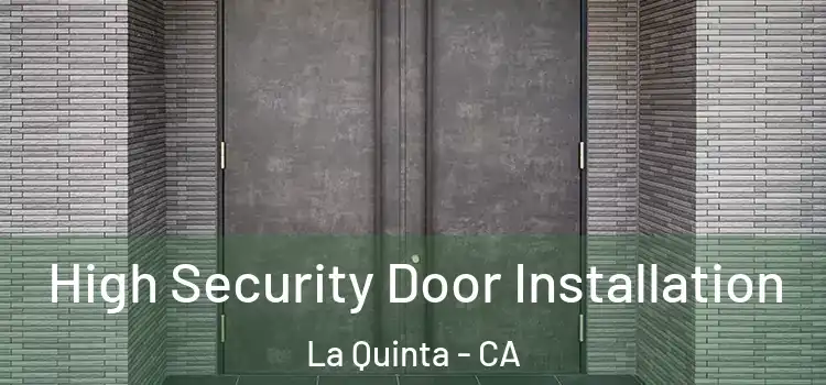  High Security Door Installation La Quinta - CA